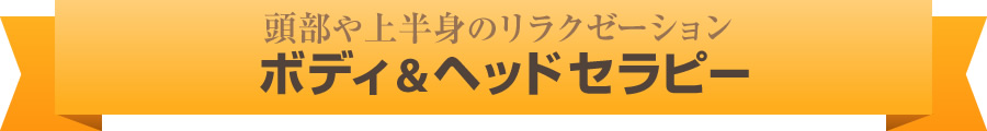 頭部や上半身のリラクゼーション「ボディ＆ヘッドセラピー」